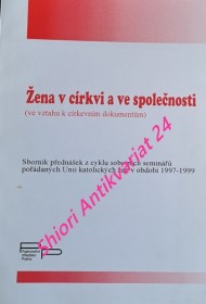 ŽENA V CÍRKVI A VE SPOLEČNOSTI ( ve vztahu k církevním dokumentům ) - Sborník přednášek z cyklu sobotních seminářů pořádaných Unií katolických žen v období 1997-1999