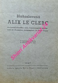 BLAHOSLAVENÁ ALIX LE CLERC spoluzakladatelka rádu Regulovaných kanonisiek sv. Augustína, kongregácie de Notre Dame