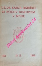 J.E. DR. KAROL KMEŤKO 25 ROKOV BISKUPOM V NITRE 13.II. 1921 - 13.II. 1946 - Sborník