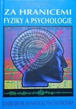 ZA HRANICEMI FYZIKY A PSYCHOLOGIE - Úvod do humanistické psychotroniky