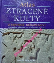 ATLAS - ZTRACENÉ KULTY A TAJEMNÁ NÁBOŽENSTVÍ - Pozoruhodné náboženské víry od úsvitu věků dodnes