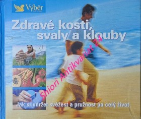 ZDRAVÉ KOSTI, SVALY A KLOUBY - Jak si udržet svěžest a pružnost po celý život