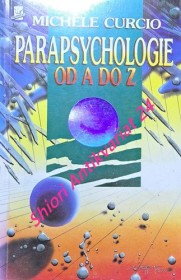 PARAPSYCHOLOGIE OD A DO Z aneb Okultní vědy a jejich neuvěřitelné možnosti