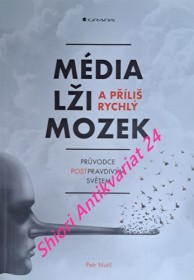 MÉDIA, LŽI A PŘÍLIŠ RYCHLÝ MOZEK - Průvodce postpravdivým světem