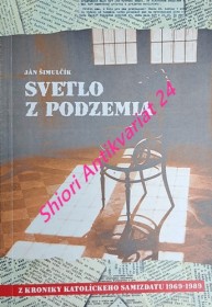 SVETLO Z PODZEMIA - Z kroniky katolíckeho samizdatu 1969 - 1989