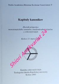 KAPITULY KANONIKOV - Zborník príspevkov monotematického seminára s medzinárodnou účasťou z cirkevných dejín - Košice 13. marca 2003