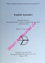 KAPITULY KANONIKOV - Zborník príspevkov monotematického seminára s medzinárodnou účasťou z cirkevných dejín - Košice 13. marca 2003