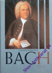 JOHANN SEBASTIAN BACH - Jak jej znal jeho svět