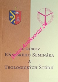 10 ROKOV KŇAZSKÉHO SEMINÁRA A TEOLOGICKÝCH ŠTÚDIÍ V KOŠICIACH