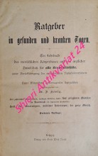 Ratgeber in gefunden und kranken Tagen . Ein Lehrbuch des menschlichen Körperbaues und ein ärzlicher Hausschatz für alle Krankheitsfälle unter Berücksichtigung der erfolgreichsten Naturheilverfahren