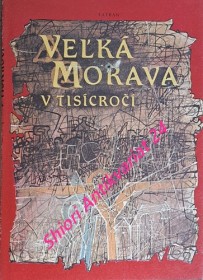 VELKÁ MORAVA V TISÍCROČÍ slovami prameňov legiend, kroník a krásnej spisby