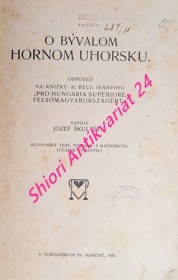 O BÝVALOM HORNOM UHORSKU - ODPOVEĎ NA KNIŽKU DR. BELU IVÁNYIHO " PRO HUNGARIA SUPERIORE FELSÖMAGYARORSZÁGÉRT "