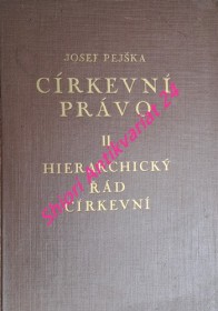 CÍRKEVNÍ PRÁVO SE ZŘETELEM K PARTIKULÁRNÍMU PRÁVU ČESKOSLOVENSKÉMU - Svazek druhý - HIERARCHICKÝ ŘÁD CÍRKEVNÍ