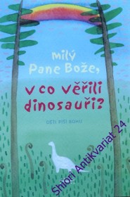 MILÝ PANE BOŽE, V CO VĚŘILI DINOSAUŘI?