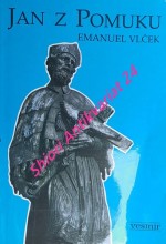 JAN Z POMUKU  / SV. JAN NEPOMUCKÝ / Jeho život, umučení a slavné působení ve světle současné historie a antropologie