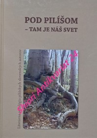 POD PILÍŠOM - TAM JE NÁŠ SVET - Literárna antológia pilíšských slovenských autorov