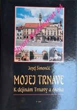 MOJEJ TRNAVE - K dejinám Trnavy a okolia