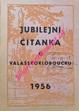 JUBILEJNÍ ČÍTANKA O VALAŠSKOKLOBOUCKU - 600 let městských práv Val. Klobouk - 700 let Slavičína - 400 let městečka Vlachovic