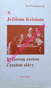 S JEŽÍŠOM KRISTOM KRÍŽOVOU CESTOU I CESTOU SLÁVY