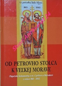 OD PETROVHO STOLCA K VELKEJ MORAVE - Pápežské dokumenty o sv. Cyrilovi a Metodovi z rokov 868 - 2012