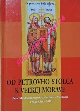 OD PETROVHO STOLCA K VELKEJ MORAVE - Pápežské dokumenty o sv. Cyrilovi a Metodovi z rokov 868 - 2012