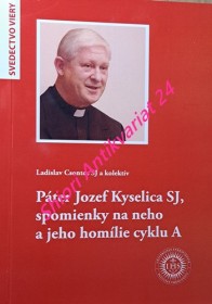 PÁTER JOZEF KYSELICA SJ, SPOMIENKY NA NEHO  A JEHO HOMÍLIE CYKLU A