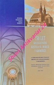 750 LET KOLEGIÁTNÍHO KOSTELA SV. MOŘICE V KROMĚŘÍŽI A ZAKLADATELSKÁ ČINNOST BRUNA ZE SCHAUENBURKU V KROMĚŘÍŽI - historie, náboženský a duchovní vývoj, architektura, hudba, výtvarné umění, osobnosti 1260 -2010
