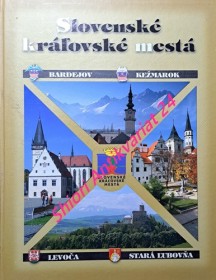 SLOVENSKÉ KRÁLOVSKÉ MESTÁ BARDEJOV, KEŽMAROK, LEVOČA, STARÁ LUBOVŇA