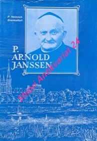 BLAHOSLAVENÝ ARNOLD JANSSEN 1837 - 1909 . ZAKLADATEL SPOLEČNOSTI BOŽIEHO SLOVA