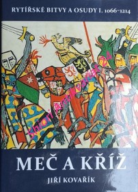 MEČ A KŘÍŽ (1066 - 1214) RYTÍŘSKÉ BITVY A OSUDY - Svazek I.