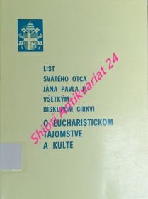 LIST SVÄTÉHO OTCA JÁNA PAVLA II. VŠETKÝM BISKUPOM CIRKVI O EUCHARISTICKOM TAJOMSTVE A KULTE