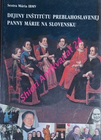 DEJINY INŠTITÚTU PREBLAHOSLAVENEJ PANNY MÁRIE NA SLOVENSKU