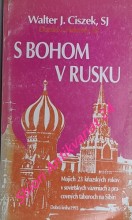 S BOHOM V RUSKU - Mojich dvadsaťtri kňazských rokov v sovietskych väzeniach a pracovných táboroch na Sibíri