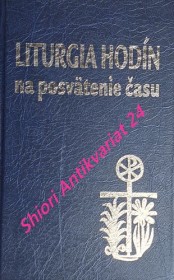 LITURGIA HODÍN NA POSVÄTENIE ČASU - RANNÉ CHVÁLY - MODLITBA CEZ DEŇ - VEŠPERY - KOMPLETÓRUM