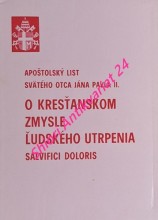 APOŠTOLSKÝ LIST SVÄTÉHO OTCA JÁNA PAVLA II. O KRESŤANSKOM ZMYSLE ĽUDSKÉHO UTRPENIA SALVIFICI DOLORIS