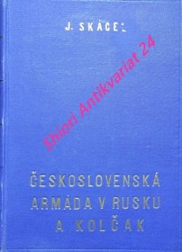 ČESKOSLOVENSKÁ ARMÁDA V RUSKU A KOLČAK ( PROTIBOLŠEVICKÝ BOJ V ROCE 1918-20 )