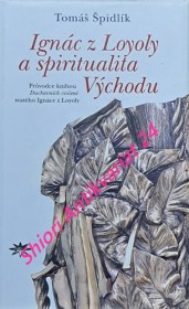 IGNÁC Z LOYOLY A SPIRITUALITA VÝCHODU - Průvodce knihou Duchovních cvičení svatého Ignáce z Loyoly