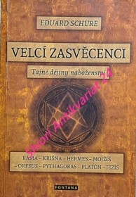 VELCÍ ZASVĚCENCI - TAJNÉ DĚJINY NÁBOŽENSTVÍ - RAMA - KRIŠNA - HERMES - MOJŽÍŠ - ORFÉ - PYTHAGOR - PLATON - JEŽÍŠ