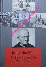 JÁN VOJTAŠŠÁK - BISKUP V DEJINÁCH 20. STOROČIA  - Zborník z vedeckej konferencie k 140. vyročiu narodenia Spišská Kapitula 14. - 15. november 2017