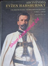 ARCIVÉVODA EVŽEN HABSBURSKÝ (1863 - 1954) velmistr Řádu německých rytířů