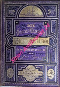 Die österreichisch-ungarische Nordpol-Expedition in den Jahren 1872-1874, nebst 1 Skizze d. 2. dt. Nordpol-Expedition 1869-1870 u. d. Polar-Expedition von 1871