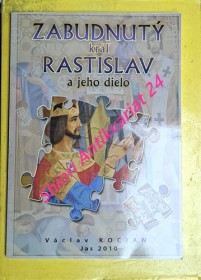 ZABUDNUTÝ KRÁL RASTISLAV A JEHO DIELO