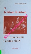 S JEŽÍŠOM KRISTOM KRÍŽOVOU CESTOU I CESTOU SLÁVY