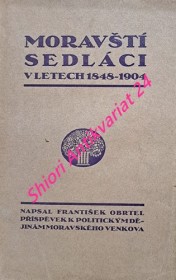 MORAVŠTÍ SEDLÁCI V LETECH 1848-1904 - Příspěvek k politickým dějinám moravského venkova