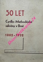 50 LET CYRILLO-METHODĚJSKÉ ZÁLOŽNY V BRNĚ 1882 - 1932