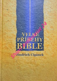 VELKÉ PŘÍBĚHY BIBLE - Zpráva o Bibli, jejích dějích a osobnostech, podaná v kontextu historických souvislostí