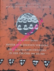 HINTER DEM EISERNEN VORHANG . DEUTSCHORDENSSCHWESTERN IN DER ČSR/ČSSR 1945 BIS 1989