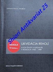 LIKVIDÁCIA REHOLÍ A ICH ŽIVOT V ILEGALITE V ROKOCH 1950 - 1989 - Zborník z vedeckej konferencie Bratislava 5. - 6. mája 2010