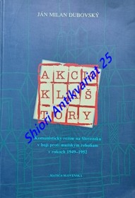 AKCIA KLÁŠTORY - Komunistický režim na Slovensku v boji proti mužským reholiam v rokoch 1949-1952