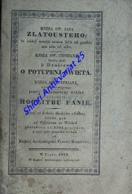 Kniha sw. Jana Zlatoústého, že žádný nemůže urozen býti od giného, než sám od sebe / Kniha sw. Cypriana, kterou psal k Donátowi o potupenj swěta ; Kniha sw. Cypriana, w které se wypisuge prawý a gruntownj wýklad na neyswětěgšj modlitbu Panie